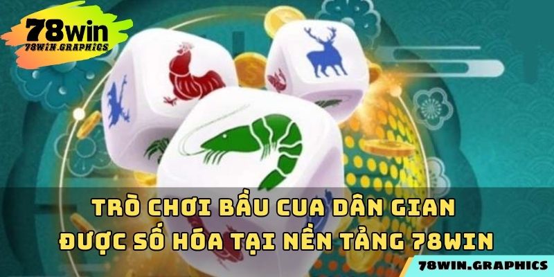 Trò chơi bầu cua dân gian được số hóa tại nền tảng 78win