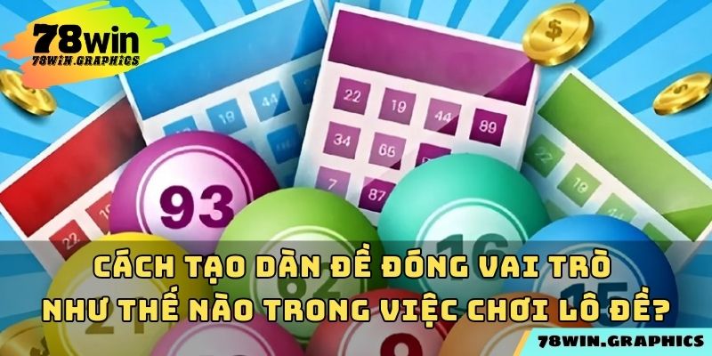 Cách tạo dàn đề đóng vai trò như thế nào trong việc chơi lô đề?