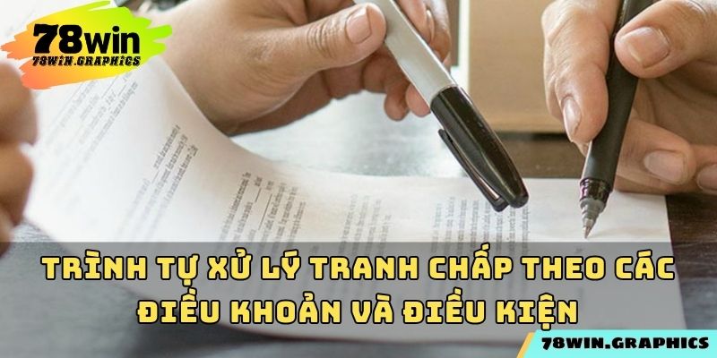 Trình tự xử lý tranh chấp theo các điều khoản và điều kiện