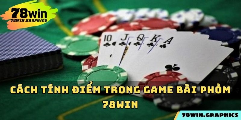 Cách tính điểm trong game bài Phỏm 78win