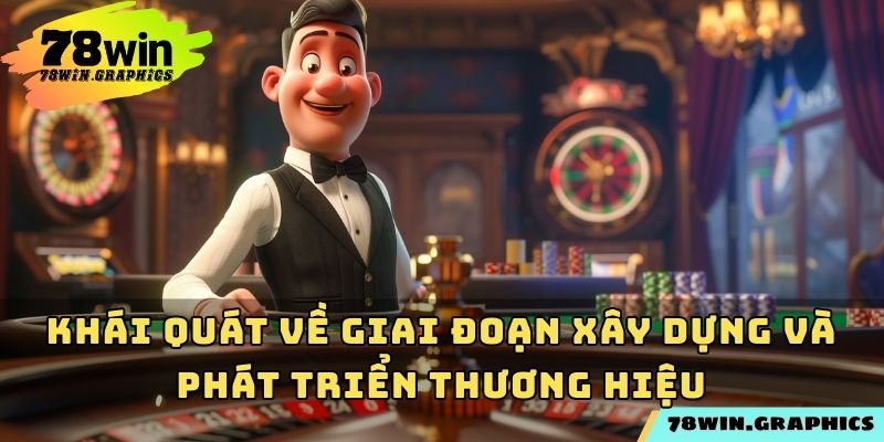 Khái quát về giai đoạn xây dựng và phát triển thương hiệu