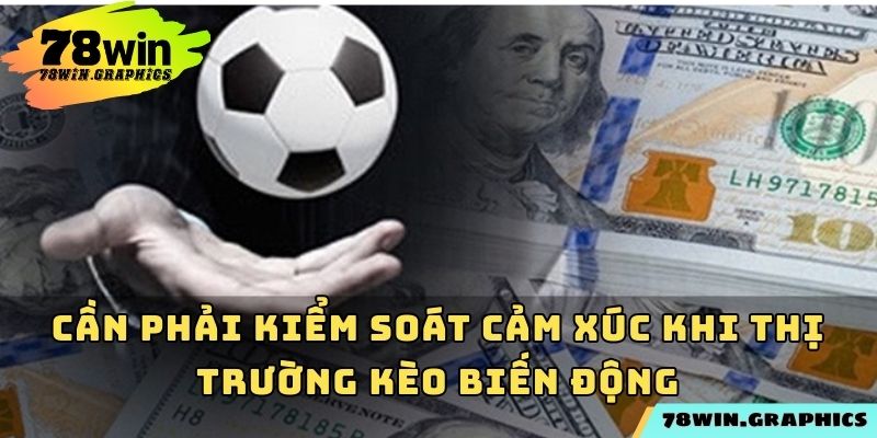 Cần phải kiểm soát cảm xúc khi thị trường kèo biến động