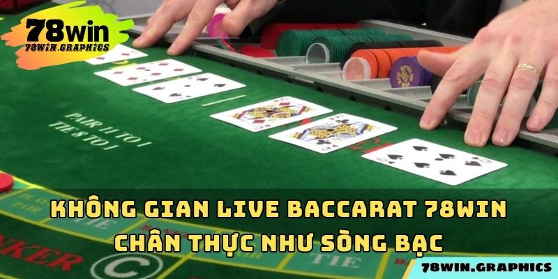 Không gian live baccarat 78win chân thực như sòng bạc