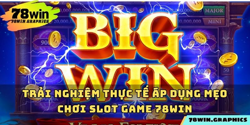 Trải nghiệm thực tế áp dụng mẹo chơi slot game 78win