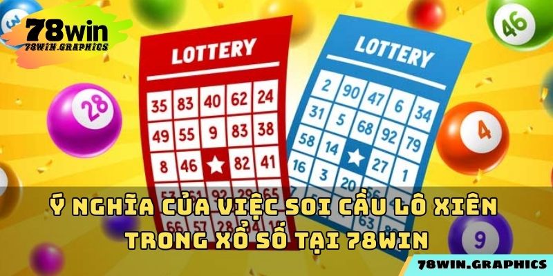 Ý nghĩa của việc soi cầu lô xiên trong xổ số tại 78win