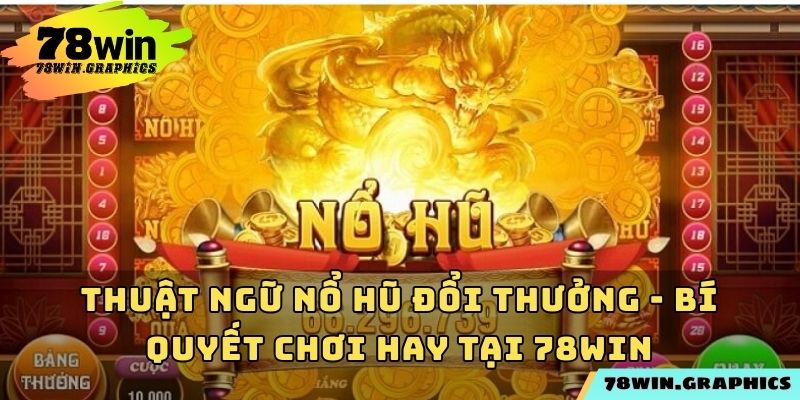 Thuật Ngữ Nổ Hũ Đổi Thưởng