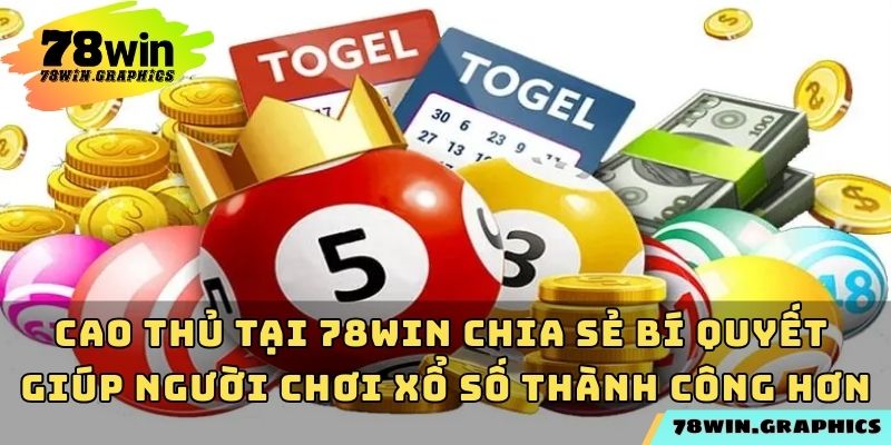 Cao thủ tại 78win chia sẻ bí quyết giúp người chơi xổ số thành công hơn