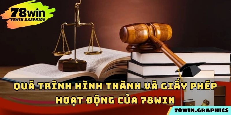 Quá trình hình thành và giấy phép hoạt động của 78win